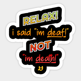 Relax! I'm deaf not death! Sticker